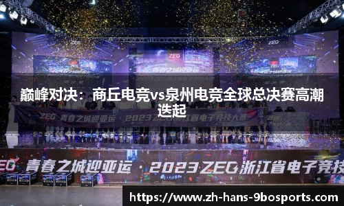 巅峰对决:商丘电竞vs泉州电竞全球总决赛高潮迭起
