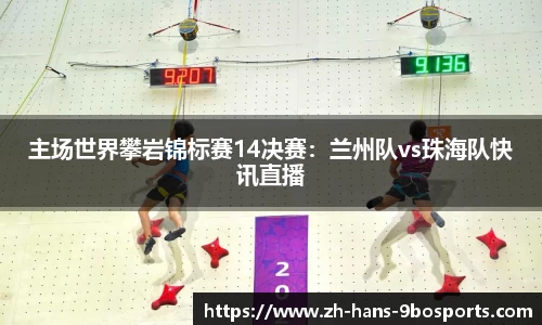 主场世界攀岩锦标赛14决赛:兰州队vs珠海队快讯直播